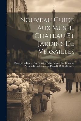 Nouveau Guide Aux Musée, Château Et Jardins De Versailles -  Anonymous