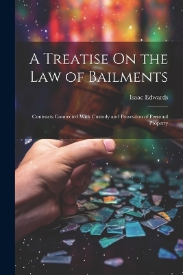 A Treatise On the Law of Bailments - Isaac Edwards