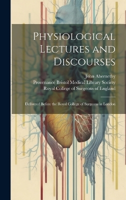 Physiological Lectures and Discourses - John 1764-1831 Abernethy