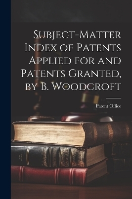 Subject-Matter Index of Patents Applied for and Patents Granted, by B. Woodcroft - 