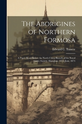 The Aborigines of Northern Formosa - Edward C Taintor