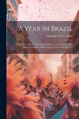 A Year in Brazil - Hastings Charles Dent