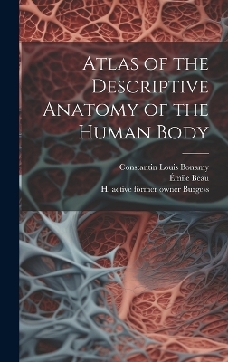 Atlas of the Descriptive Anatomy of the Human Body [electronic Resource] - Émile 1810- Beau