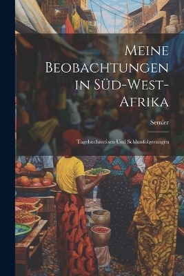 Meine Beobachtungen in Süd-West-Afrika -  Semler