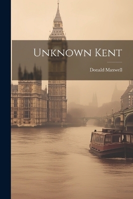 Unknown Kent - Donald Maxwell