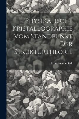 Physikalische Kristallographie Vom Standpunkt Der Strukturtheorie - Ernst Sommerfeldt