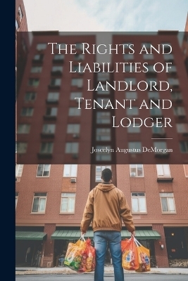 The Rights and Liabilities of Landlord, Tenant and Lodger - Joscelyn Augustus DeMorgan