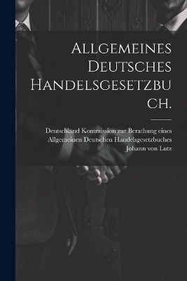 Allgemeines deutsches Handelsgesetzbuch. - Johann Von Lutz