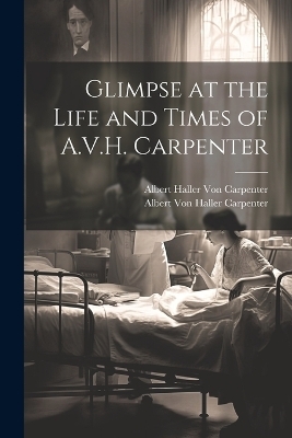 Glimpse at the Life and Times of A.V.H. Carpenter - Albert Haller Von Carpenter