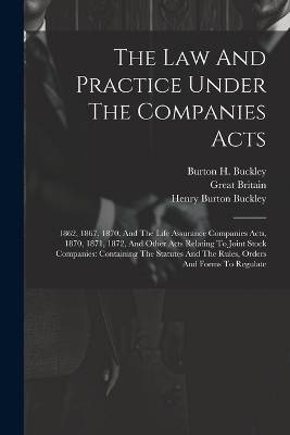 The Law And Practice Under The Companies Acts - Burton H Buckley, Great Britain