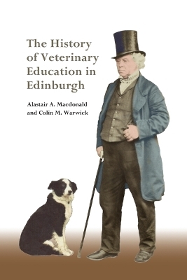 The History of Veterinary Education in Edinburgh - Alastair MacDonald, Colin Warwick