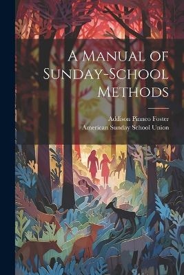 A Manual of Sunday-School Methods - Addison Pinneo Foster