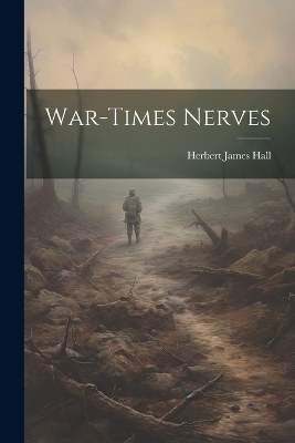 War-Times Nerves - Herbert James Hall