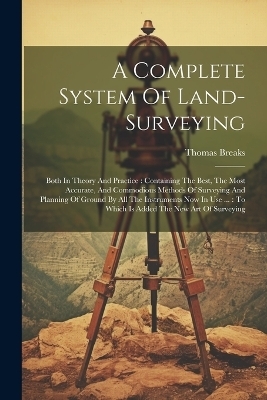 A Complete System Of Land-surveying - Thomas Breaks