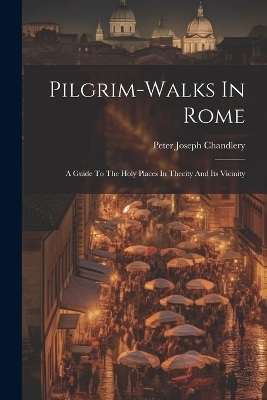 Pilgrim-walks In Rome - Peter Joseph Chandlery