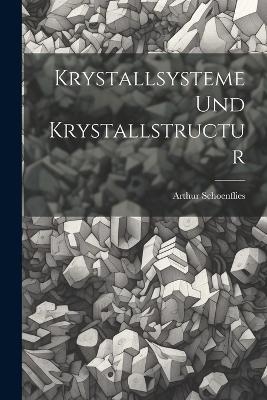 Krystallsysteme Und Krystallstructur - Arthur Schoenflies