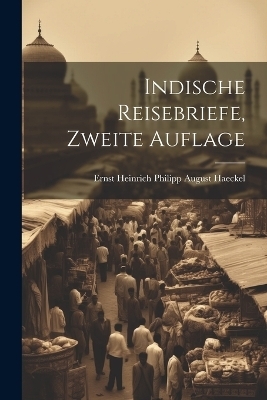 Indische Reisebriefe, Zweite Auflage - Ernst Heinrich Philipp August Haeckel