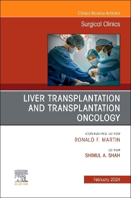 Liver Transplantation and Transplantation Oncology, An Issue of Surgical Clinics - 