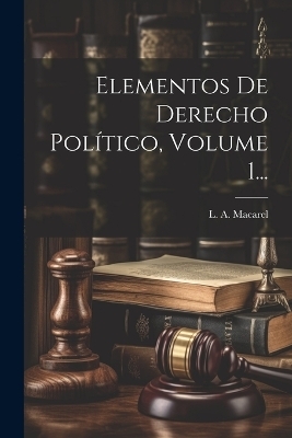 Elementos De Derecho Político, Volume 1... - L A Macarel