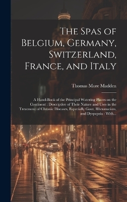 The Spas of Belgium, Germany, Switzerland, France, and Italy - Thomas More 1838-1902 Madden