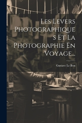 Les Levers Photographiques Et La Photographie En Voyage... - Gustave Le Bon