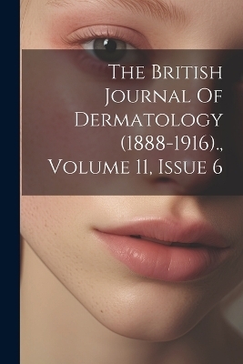 The British Journal Of Dermatology (1888-1916)., Volume 11, Issue 6 -  Anonymous