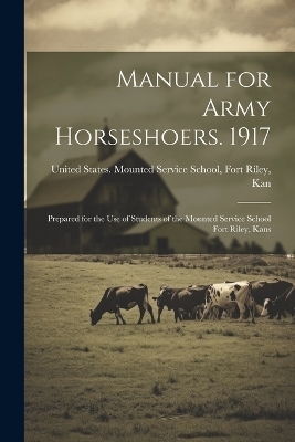 Manual for Army Horseshoers. 1917 - 