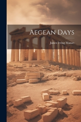 Aegean Days - James Irving Manatt