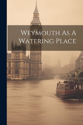 Weymouth As A Watering Place -  Anonymous