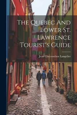 The Quebec And Lower St. Lawrence Tourist's Guide - Jean Chrysostôme Langelier