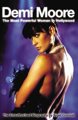 Demi Moore - The Most Powerful Woman in Hollywood - Nigel Goodall