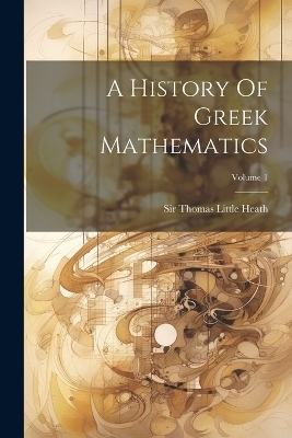 A History Of Greek Mathematics; Volume 1 - 