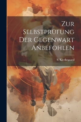 Zur Selbstprüfung der Gegenwart Anbefohlen - Deceased Soren Kierkegaard