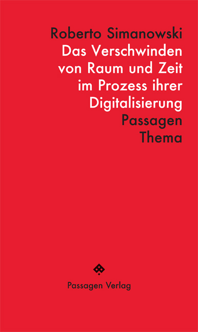 Das Verschwinden von Raum und Zeit im Prozess ihrer Digitalisierung - Roberto Simanowski