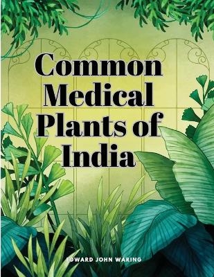 Common Medical Plants of India -  Edward John Waring