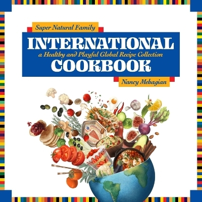 Super Natural Family International Cookbook - Nancy Mehagian