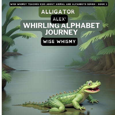 Alligator Alex's Whirling Alphabet Journey - Wise Whismy