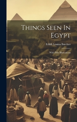 Things Seen In Egypt - Edith Louisa Butcher