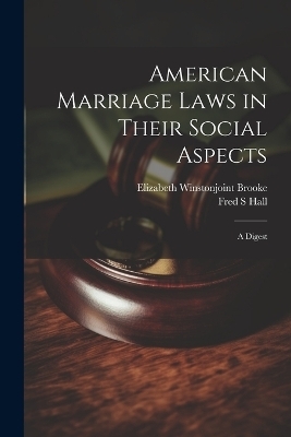 American Marriage Laws in Their Social Aspects - Fred S Hall, Elizabeth Winstonjoint Brooke