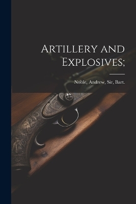 Artillery and Explosives; - 