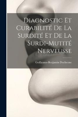 Diagnostic Et Curabilité De La Surdité Et De La Surdi-Mutité Nerveusse - Guillaume-Benjamin Duchenne