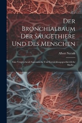 Der Bronchialbaum Der Säugethiere Und Des Menschen - Albert Narath