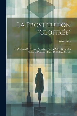 La Prostitution "Cloitrée" - Louis Fiaux