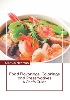 Food Flavorings, Colorings and Preservatives: A Chef's Guide - 