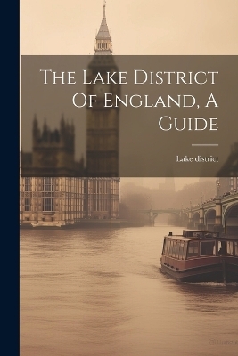 The Lake District Of England, A Guide - Lake District