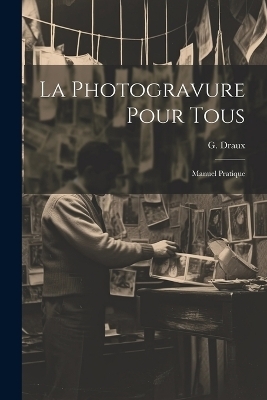 La Photogravure Pour Tous - G Draux