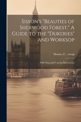 Sisson's "Beauties of Sherwood Forest." A Guide to the "Dukeries" and Worksop - 