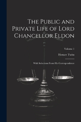 The Public and Private Life of Lord Chancellor Eldon - Horace Twiss