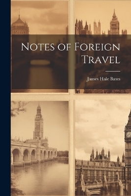 Notes of Foreign Travel - James Hale Bates