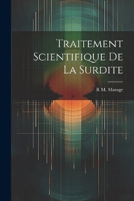 Traitement Scientifique De La Surdite - R M Marage